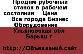 Продам рубочный станок в рабочем состоянии  › Цена ­ 55 000 - Все города Бизнес » Оборудование   . Ульяновская обл.,Барыш г.